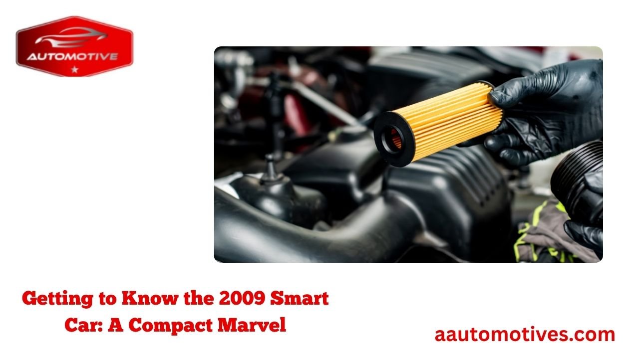 Ultimate Guide to the 2009 Smart Car Oil Filter 2 Getting to Know the 2009 Smart Car: A Compact Marvel
