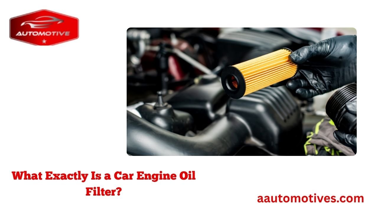 Understanding the Car Engine Oil Filter 1 What Exactly Is a Car Engine Oil Filter?