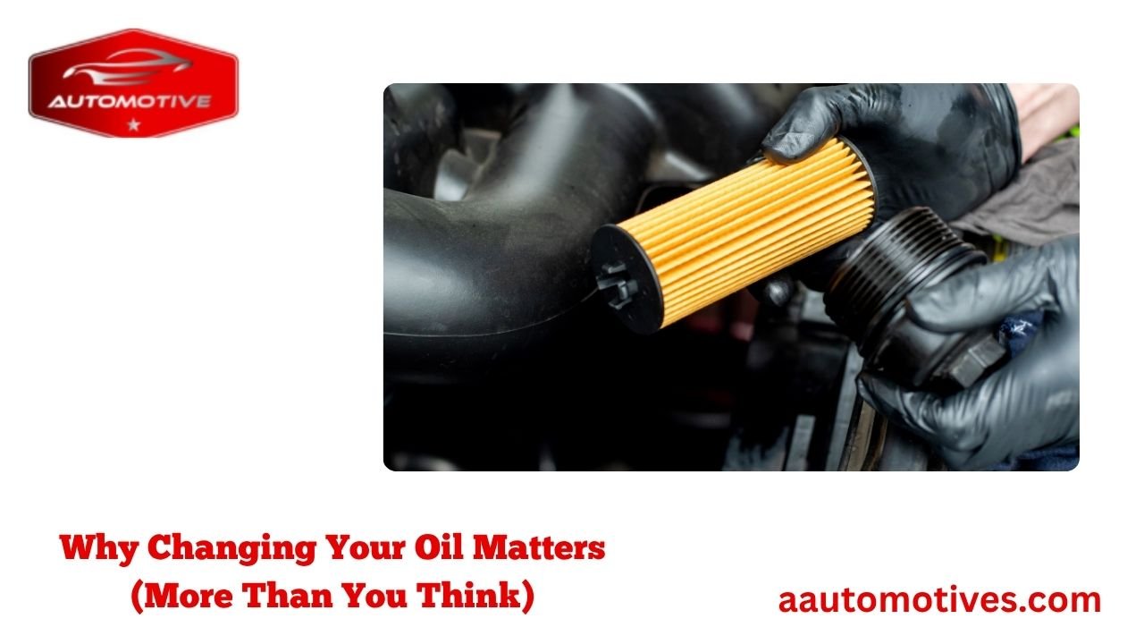 Why Changing Your Oil Matters (More Than You Think)