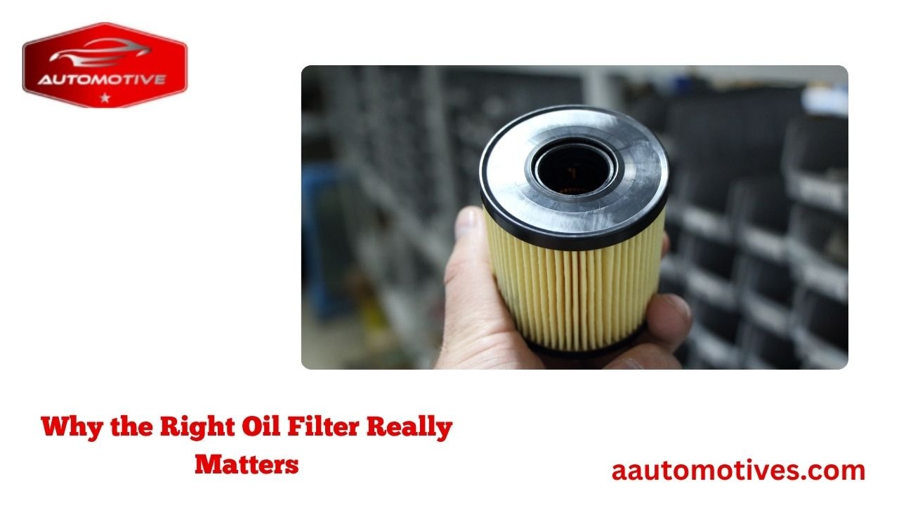 How Do I Know What Oil Filter Fits My Car? 1 Why the Right Oil Filter Really Matters
