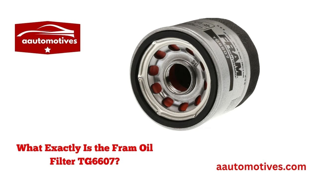 Fram Oil Filter TG6607 Fits What Car: A Simple Guide 2 What Exactly Is the Fram Oil Filter TG6607