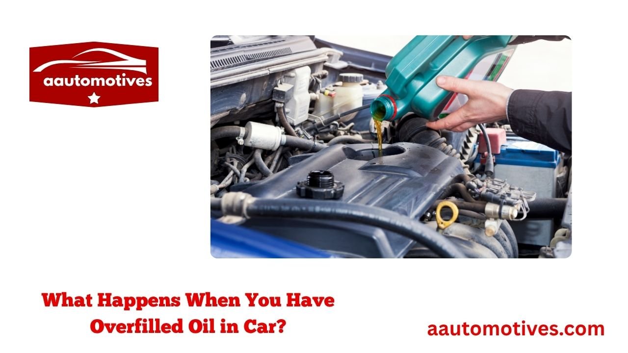 Overfilled Oil in Car: Why It Happens 2 What Happens When You Have Overfilled Oil in Car?