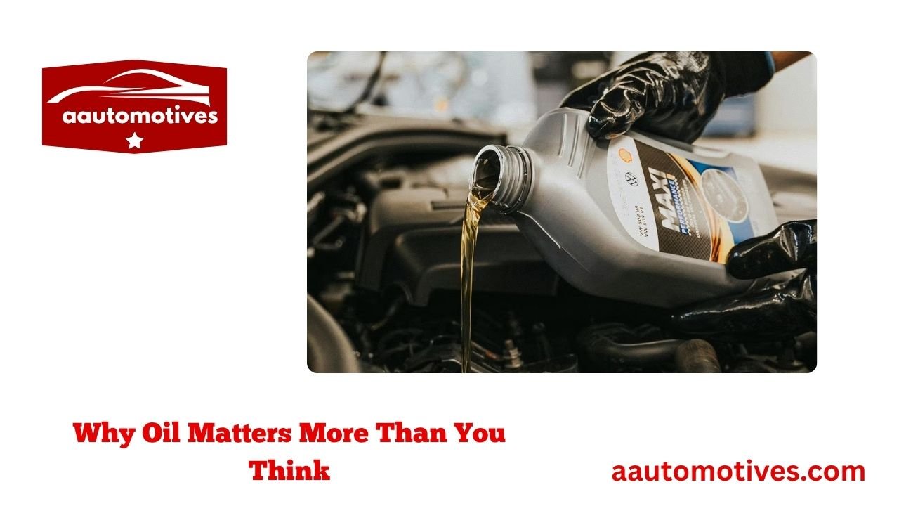 How to Put Oil in the Car: A Friendly Guide 2 Why Oil Matters More Than You Think