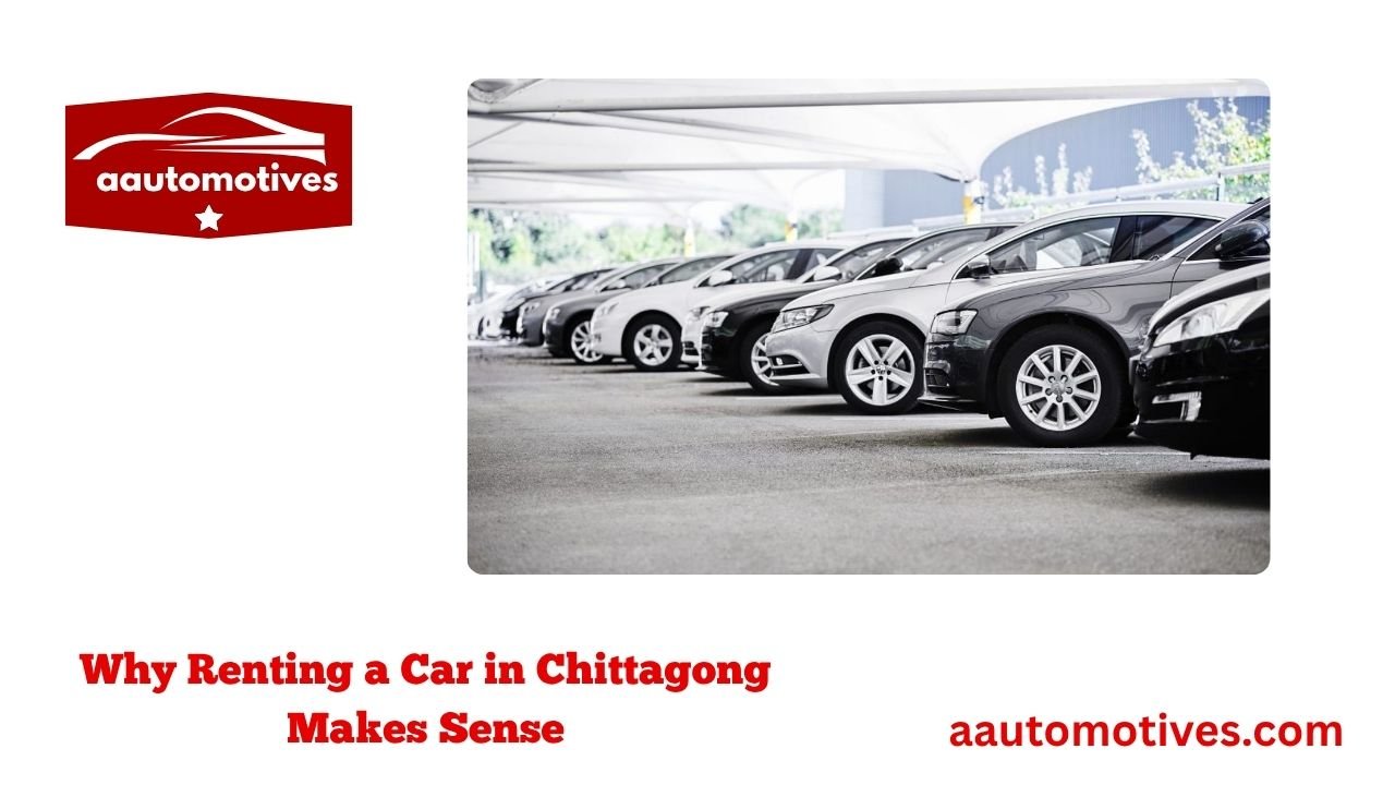 Rent a Car Chittagong Listing: Your Local Guide 2 Why Renting a Car in Chittagong Makes Sense