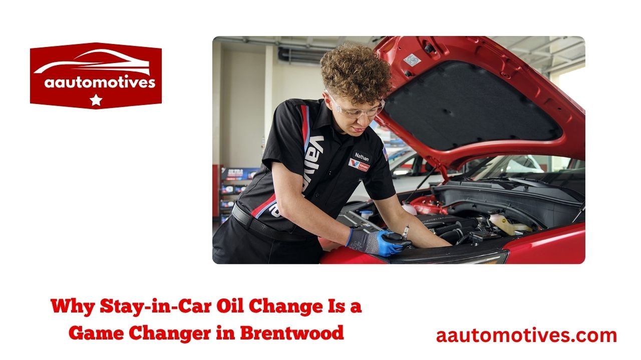 Ultimate Guide to Stay-in-Car Oil Change in Brentwood 2 Why Stay-in-Car Oil Change Is a Game Changer in Brentwood