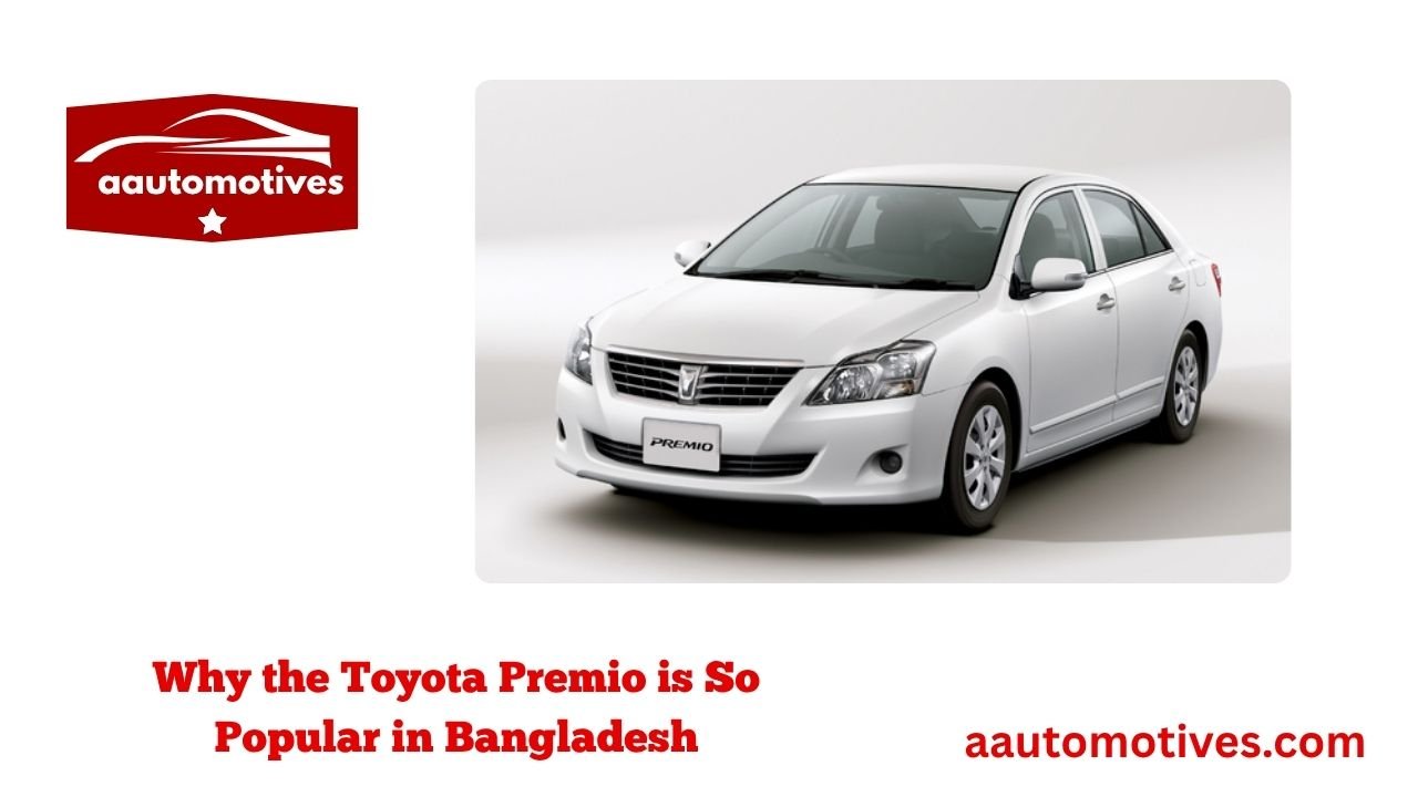 Toyota Premio Car Price in Bangladesh: Complete Guide 2 Why the Toyota Premio is So Popular in Bangladesh
