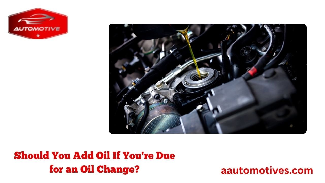 Should You Add Oil If You're Due for an Oil Change? 1 Should You Add Oil If You're Due for an Oil Change?