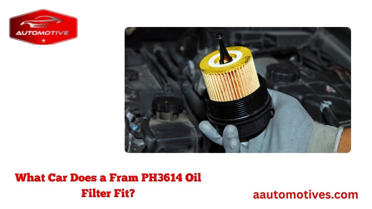What Car Does a Fram PH3614 Oil Filter Fit? 1 What Car Does a Fram PH3614 Oil Filter Fit?