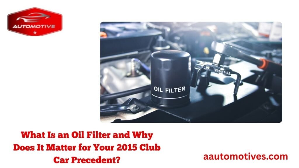Guide to the 2015 Club Car Precedent Oil Filter