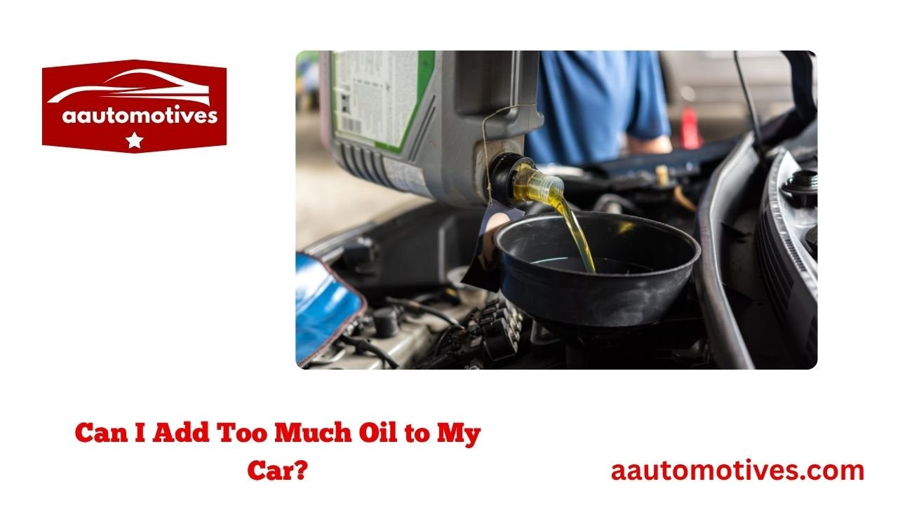 Can I Add Too Much Oil to My Car? 1 Can I Add Too Much Oil to My Car?