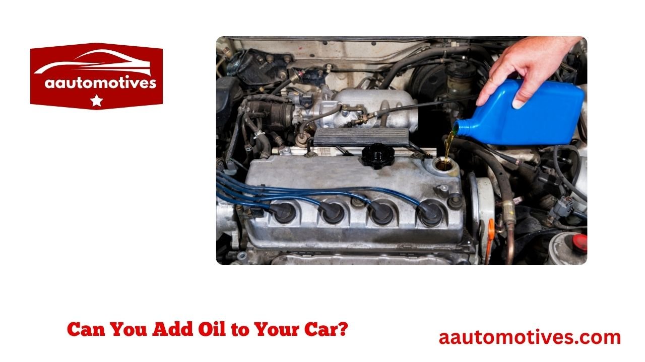 Can You Add Oil to Your Car? 1 Can You Add Oil to Your Car?