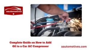 Complete Guide on How to Add Oil to a Car AC Compressor
