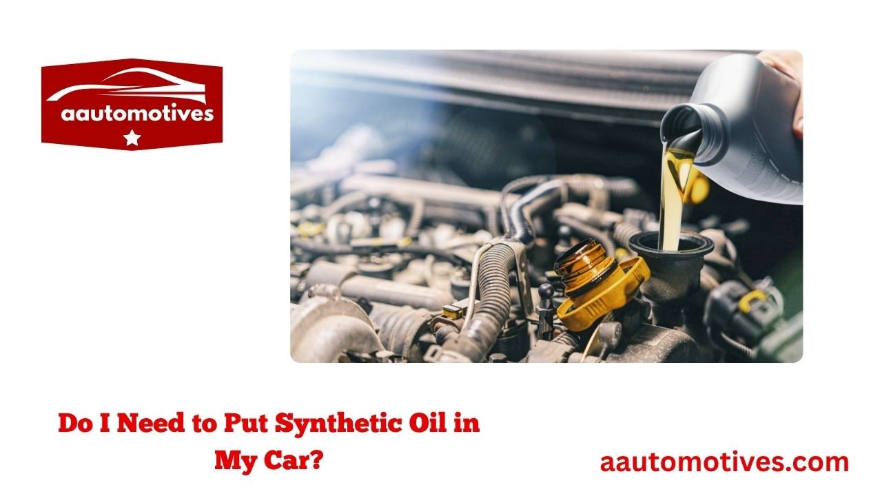Do I Need to Put Synthetic Oil in My Car? 1 Do I Need to Put Synthetic Oil in My Car?