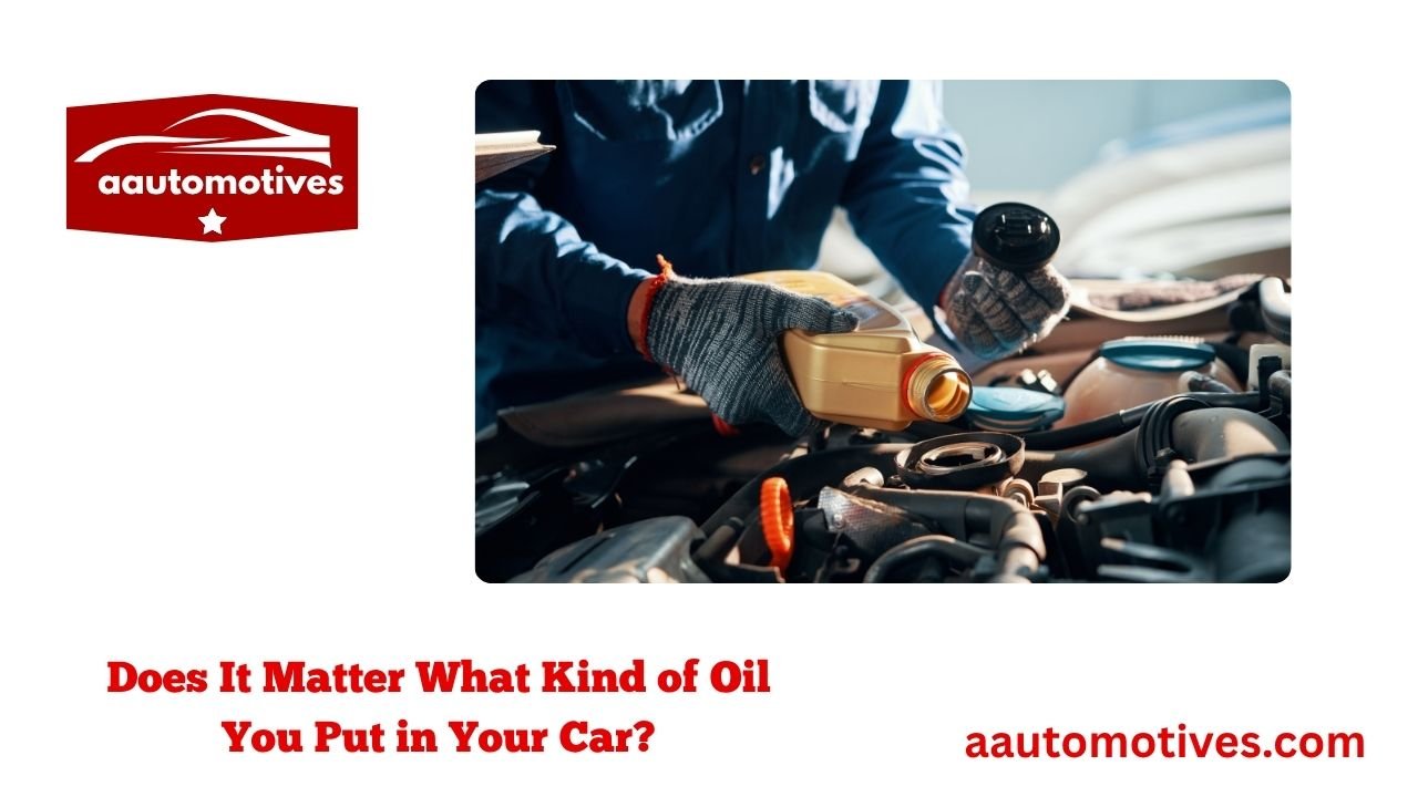 Does It Matter What Kind of Oil You Put in Your Car? 1 Does It Matter What Kind of Oil You Put in Your Car