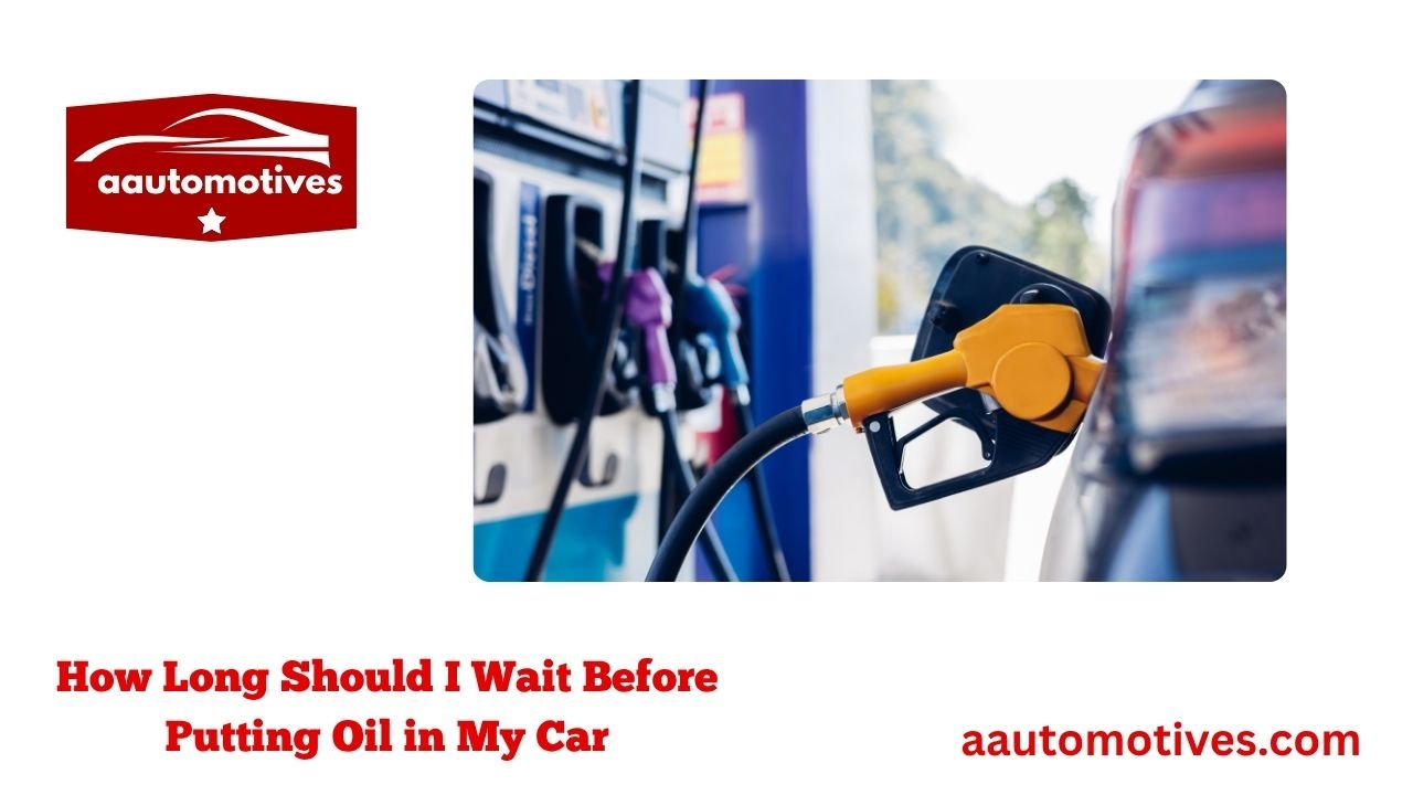 How Long Should I Wait Before Putting Oil in My Car 1 How Long Should I Wait Before Putting Oil in My Car