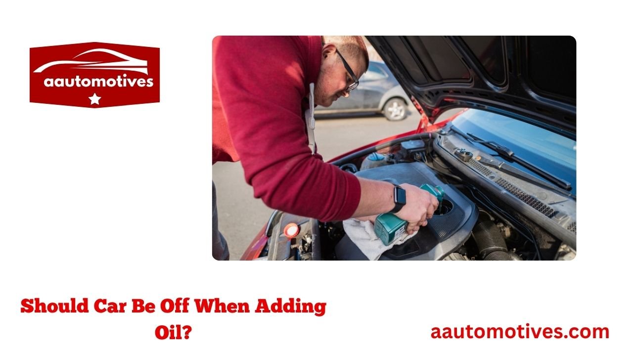 Should Car Be Off When Adding Oil? 1 Should Car Be Off When Adding Oil?
