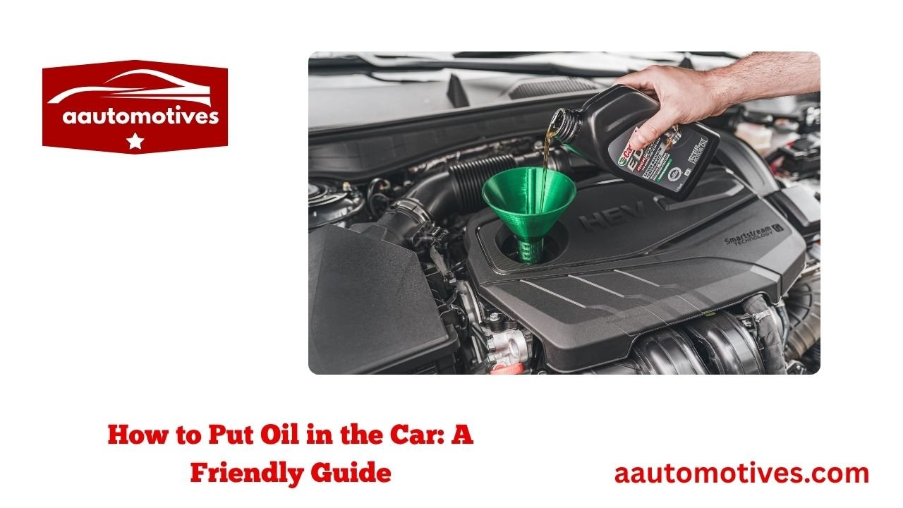 How to Put Oil in the Car: A Friendly Guide 1 How to Put Oil in the Car: A Friendly Guide