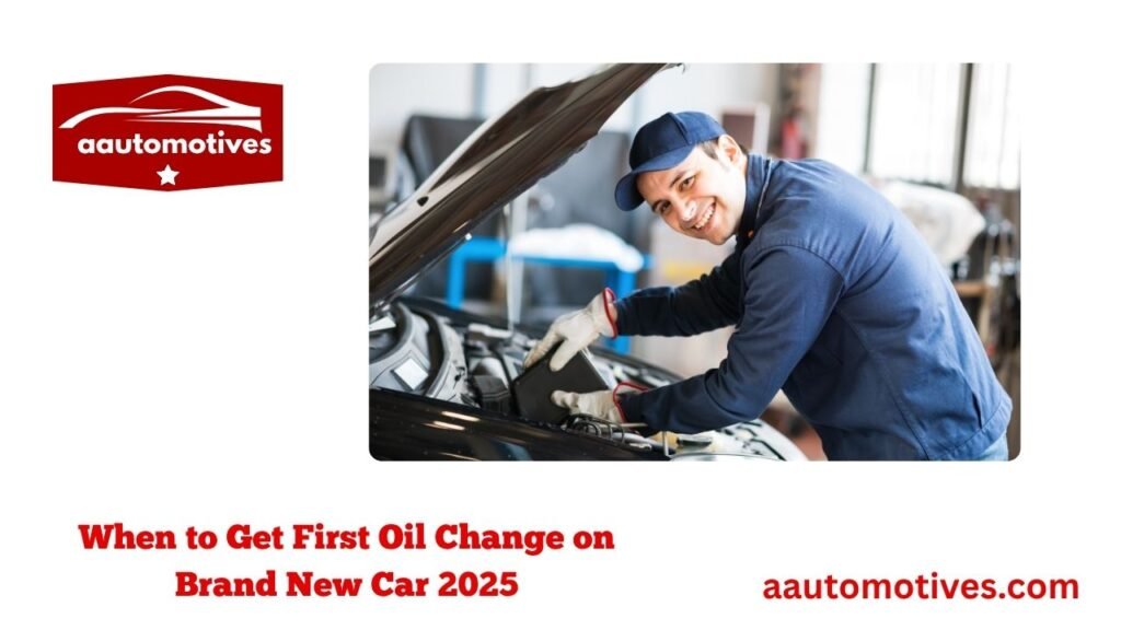When to Get First Oil Change on Brand New Car 2025