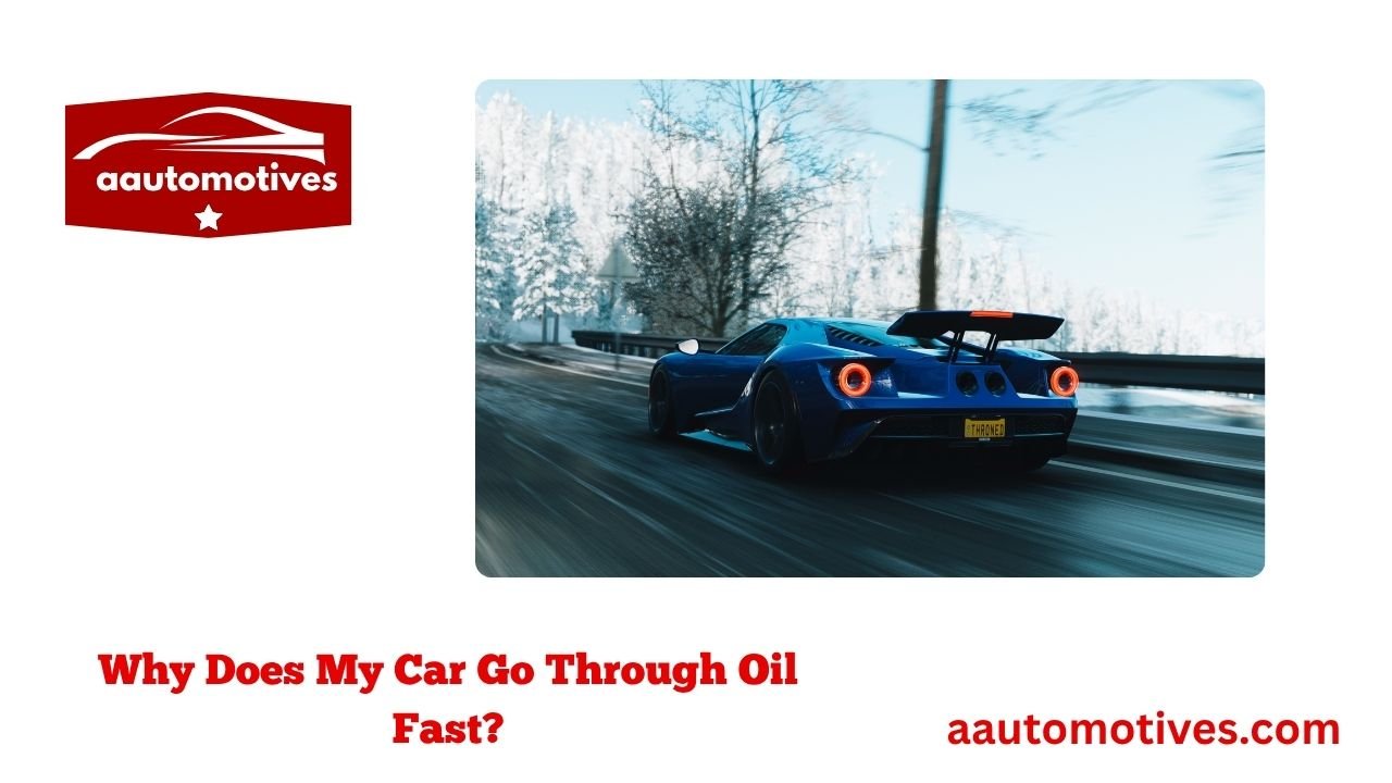Why Does My Car Go Through Oil Fast? 1 Why Does My Car Go Through Oil Fast?
