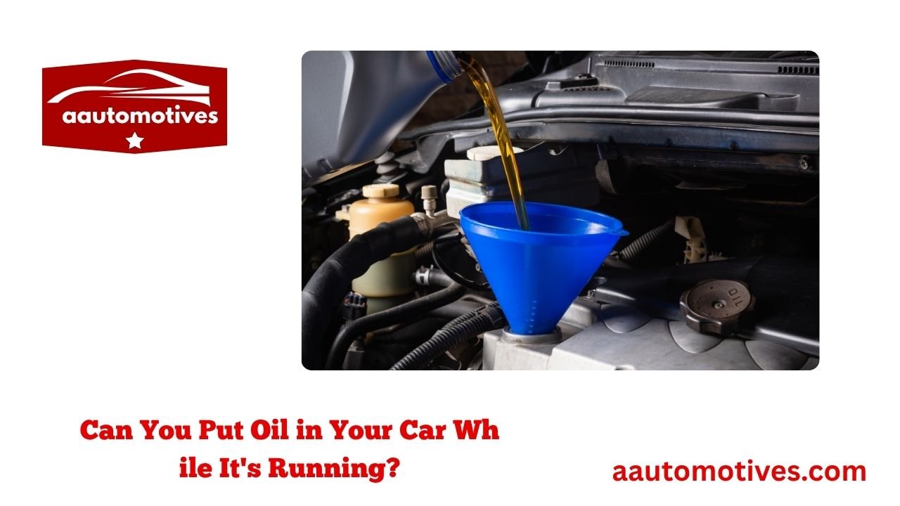 Can You Put Oil in Your Car While It's Running? 1 Can You Put Oil in Your Car While It's Running?