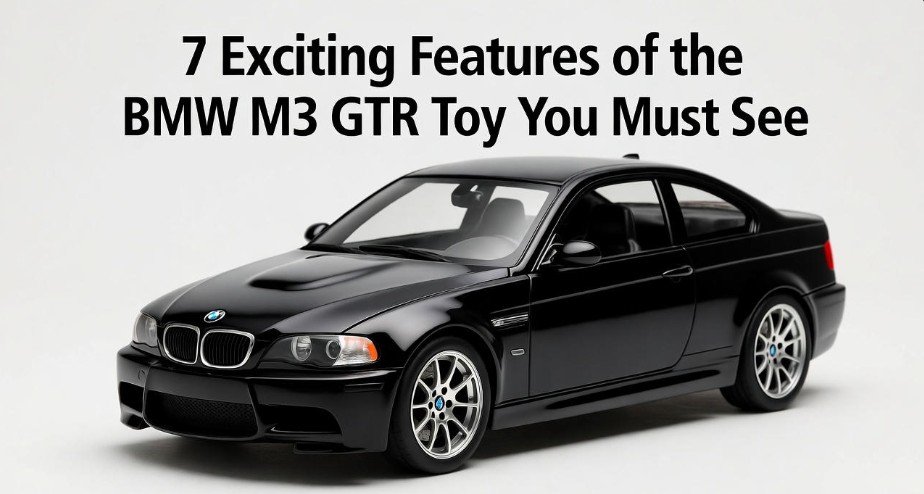 7 Exciting Features of the BMW M3 GTR Toy You Must See