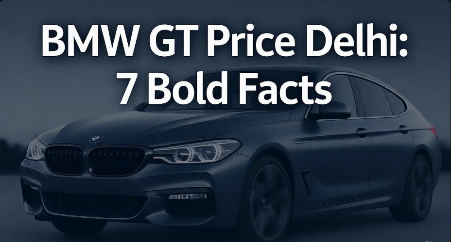 BMW GT Price Delhi: 7 Bold Facts 1 BMW GT Price Delhi 7 Bold Facts