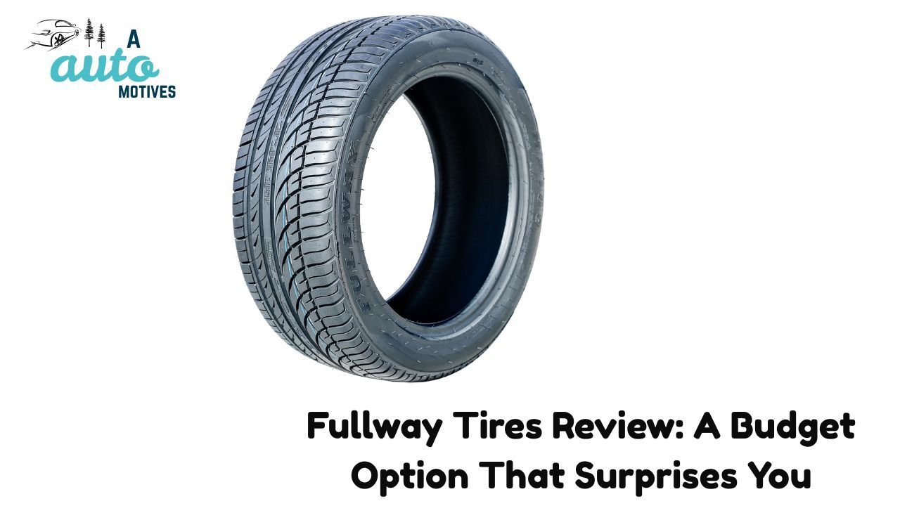 Fullway Tires Review: A Budget Option That Surprises You