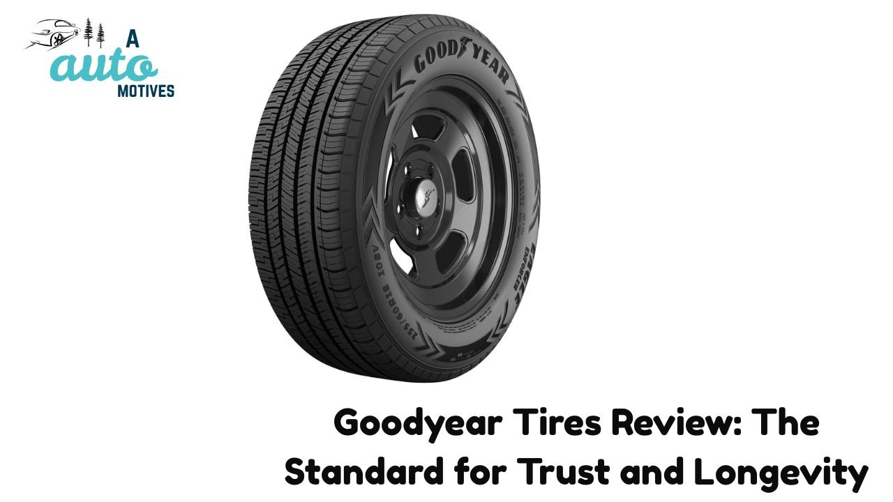 Goodyear Tires Review: The Standard for Trust and Longevity