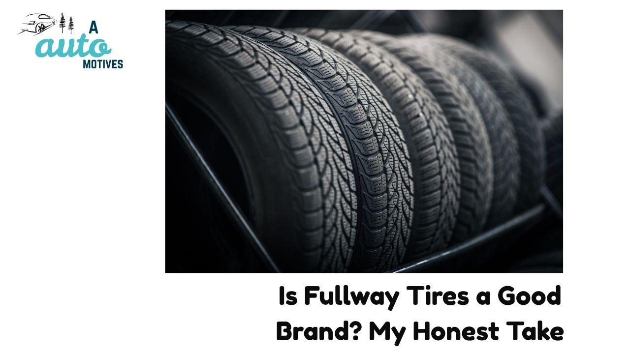 Is Fullway Tires a Good Brand My Honest Take