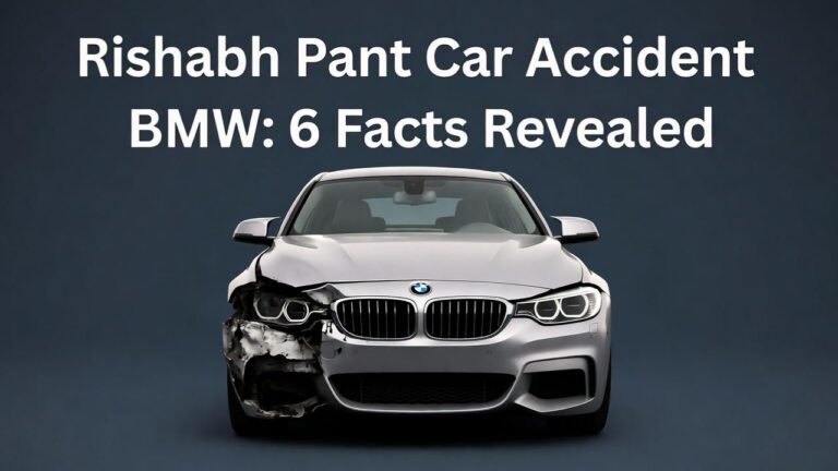 Rishabh Pant Car Accident BMW 6 Facts Revealed