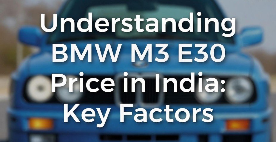 Understanding BMW M3 E30 Price in India Key Factors