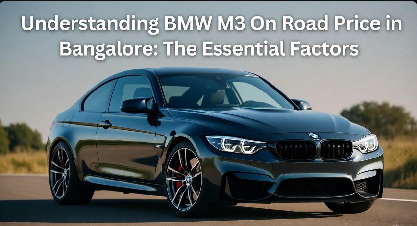 Understanding BMW M3 On Road Price in Bangalore The Essential Factors
