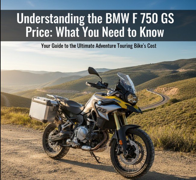 Understanding the BMW F 750 GS Price What You Need to Know