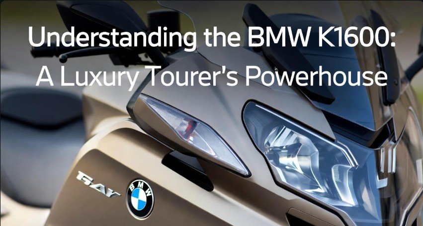 Understanding the BMW K1600 A Luxury Tourer’s Powerhouse