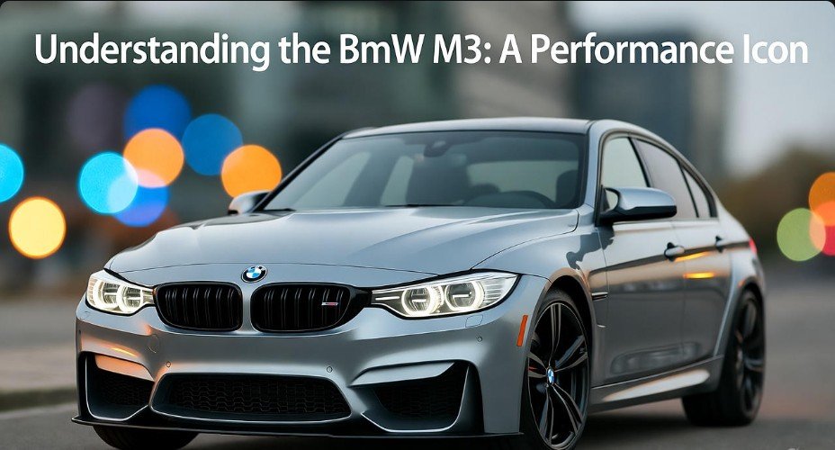 Understanding the BMW M3 A Performance Icon