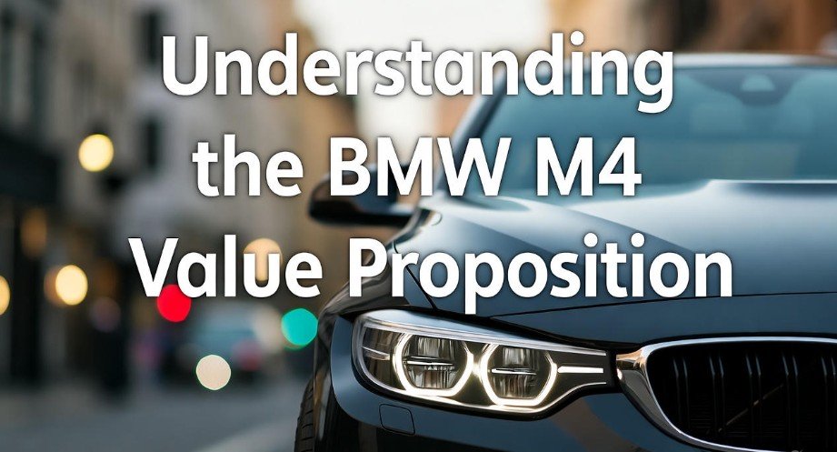 Understanding the BMW M4 Value Proposition