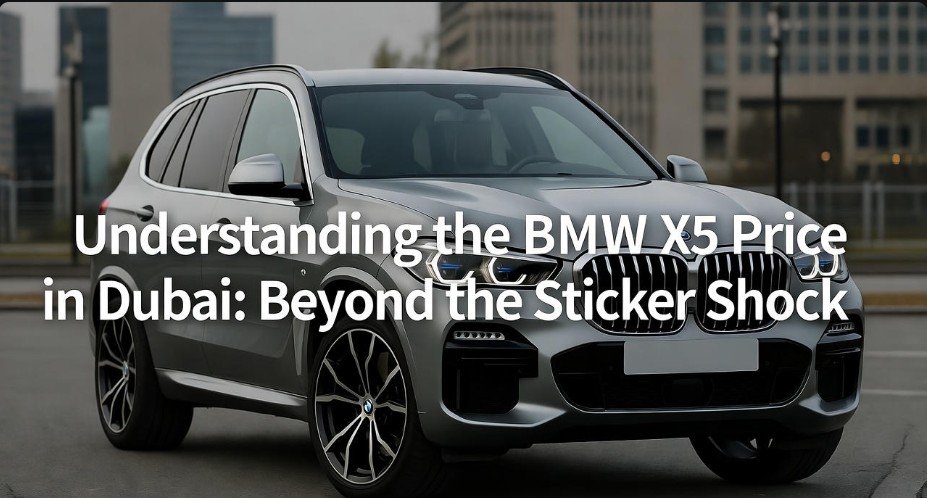 Understanding the BMW X5 Price in Dubai Beyond the Sticker Shock