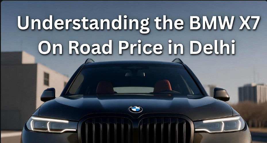 Understanding the BMW X7 On Road Price in Delhi