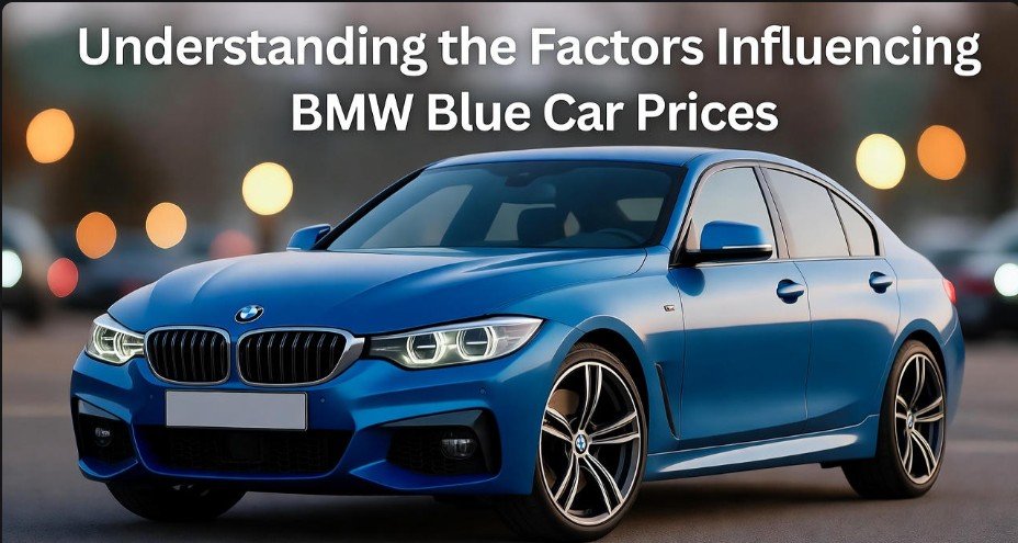 Understanding the Factors Influencing BMW Blue Car Prices
