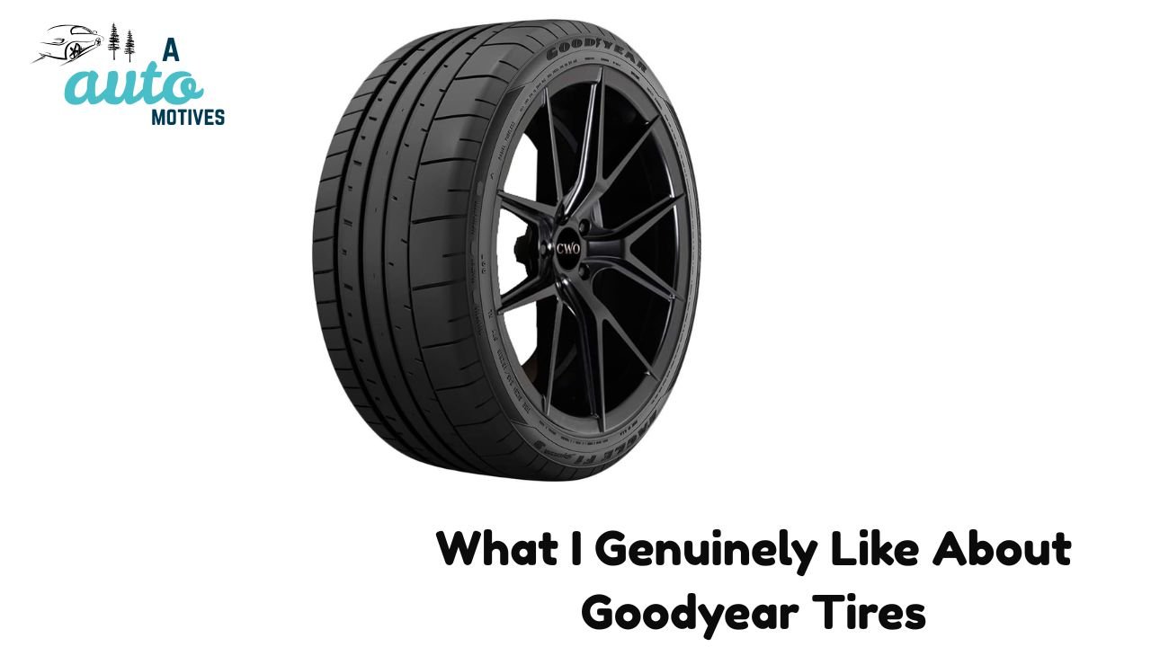 What I Genuinely Like About Goodyear Tires