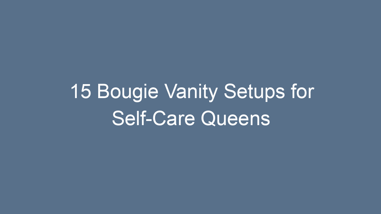 15 bougie vanity setups for self care queens 10733