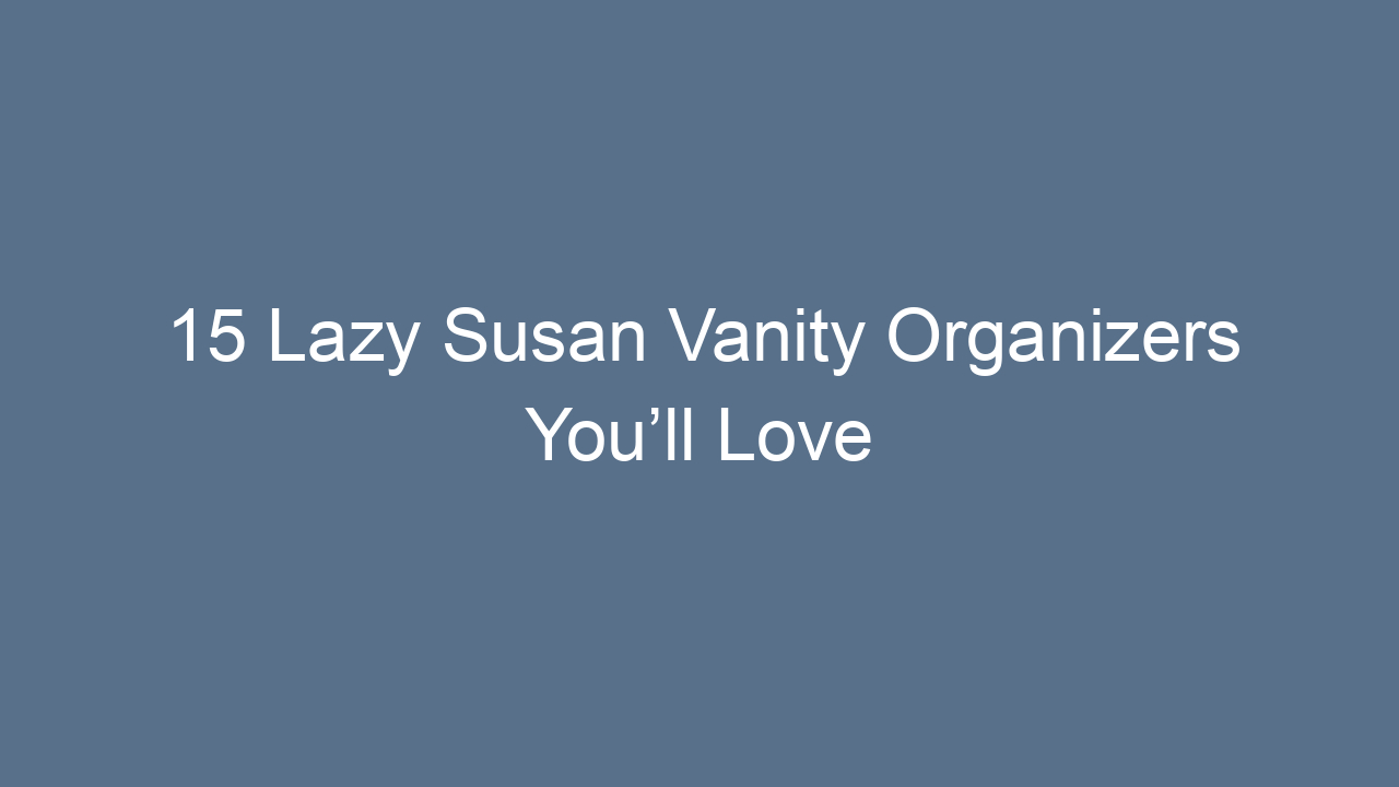 15 lazy susan vanity organizers youll love 10520