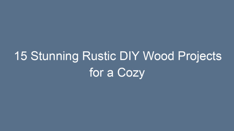 15 Stunning Rustic DIY Wood Projects for a Cozy Home