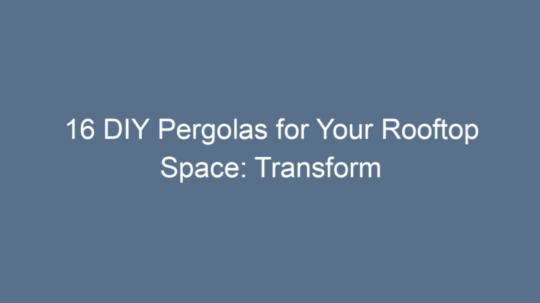 16 DIY Pergolas for Your Rooftop Space: Transform Your Outdoor Haven