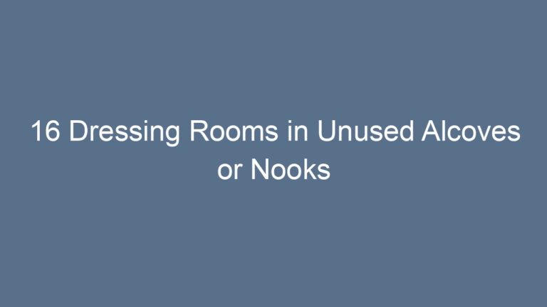 16 Dressing Rooms in Unused Alcoves or Nooks