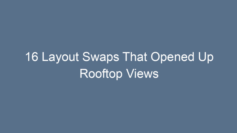 16 Layout Swaps That Opened Up Rooftop Views