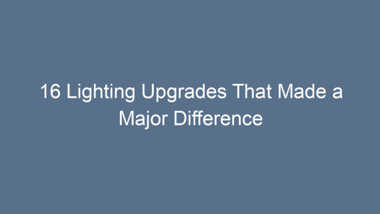 16 Lighting Upgrades That Made a Major Difference