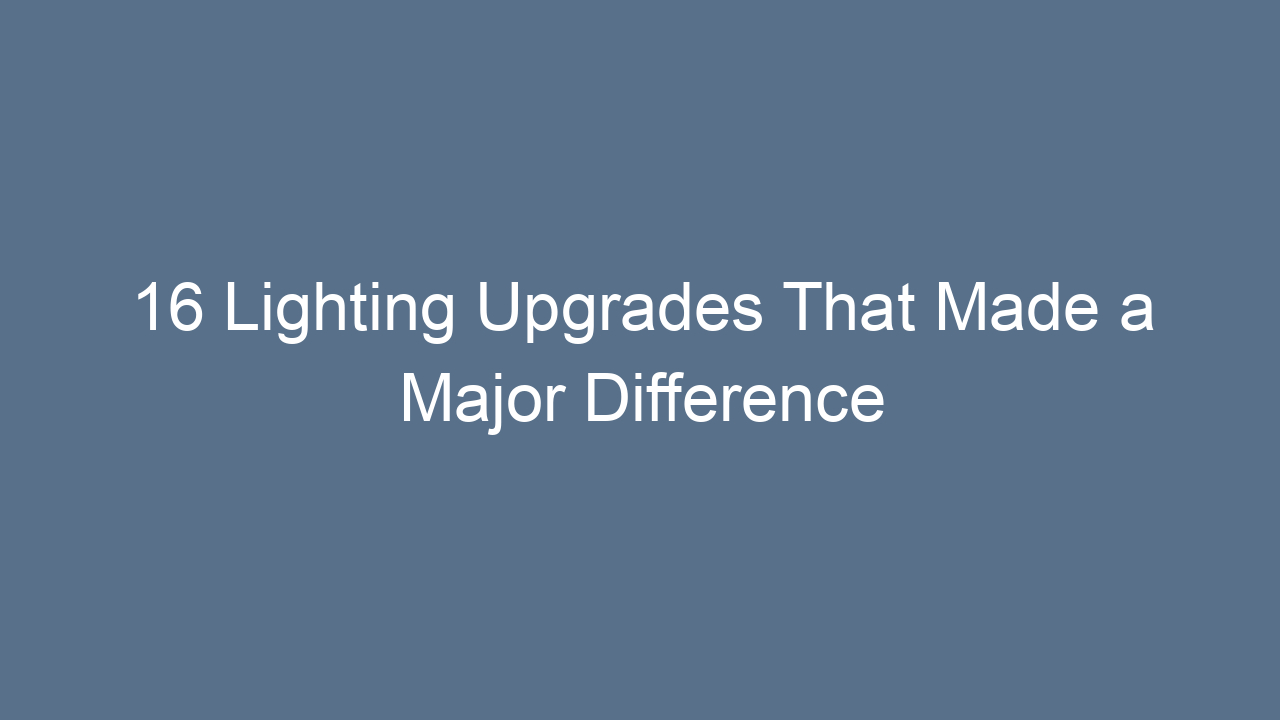 16 lighting upgrades that made a major difference 9633