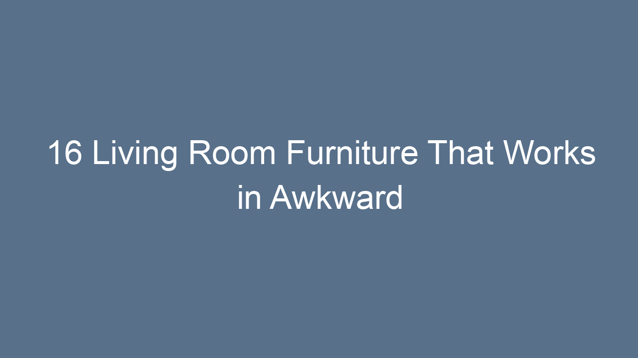 16 living room furniture that works in awkward spaces 9552