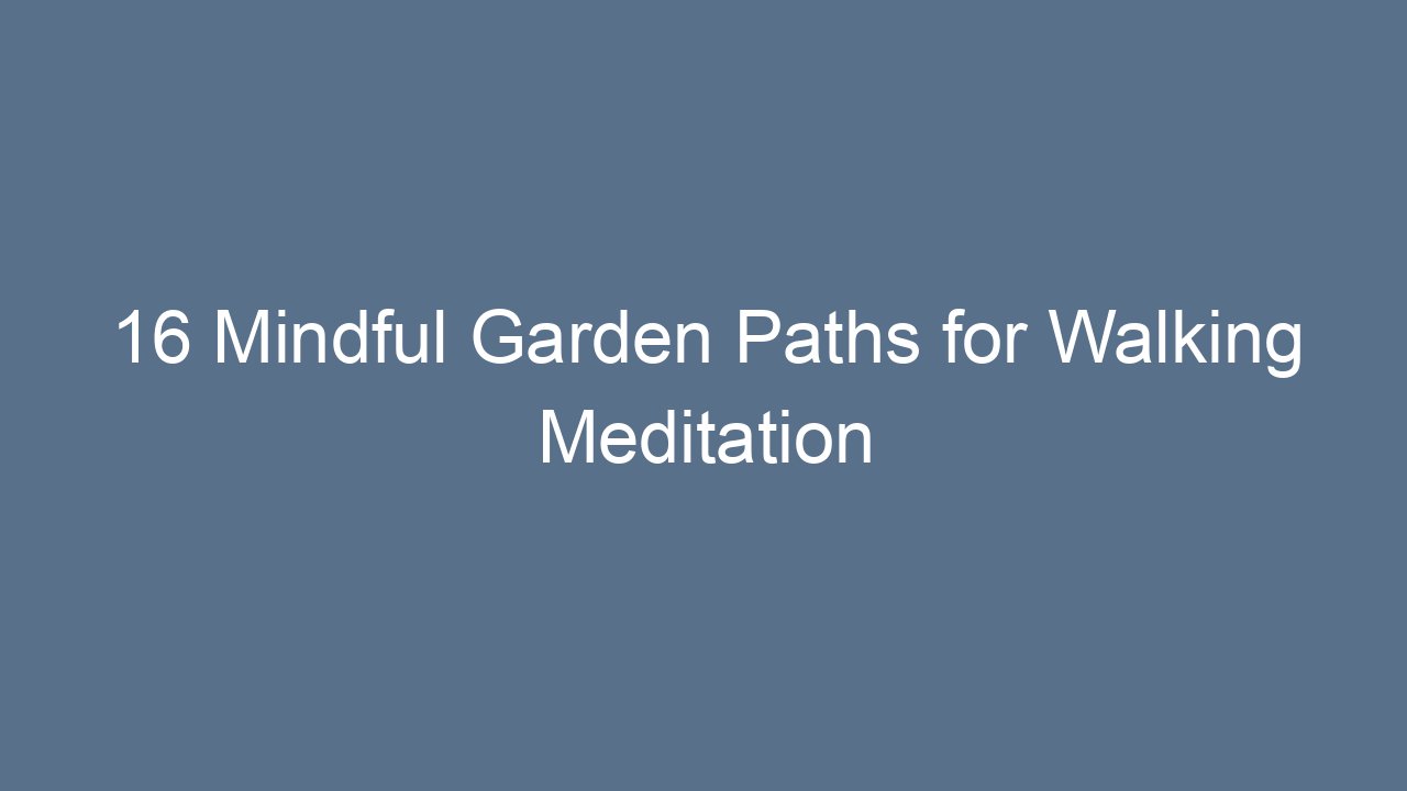 16 Mindful Garden Paths for Walking Meditation